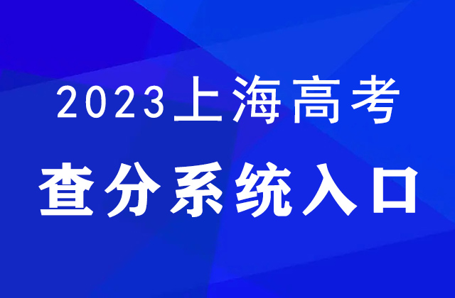 2023上海高考查分入口_上海高考成绩查询方式_上海招考热线