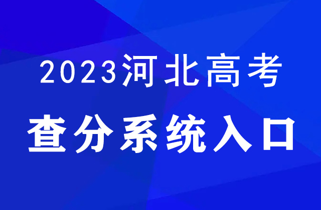 2023年河北高考查分官网入口：http://www.hebeea.edu.cn/