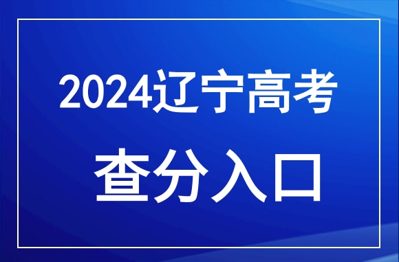 2024年辽宁高考成绩查询官网入口